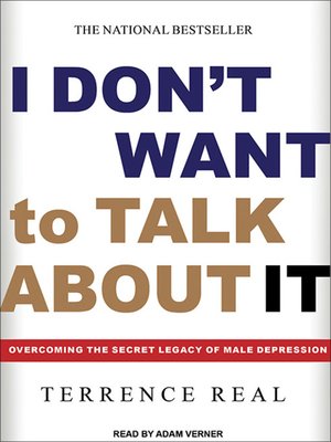 I Don't Want to Talk About It: Overcoming the Secret Legacy of Male  Depression by Terrence Real - Audiobooks on Google Play